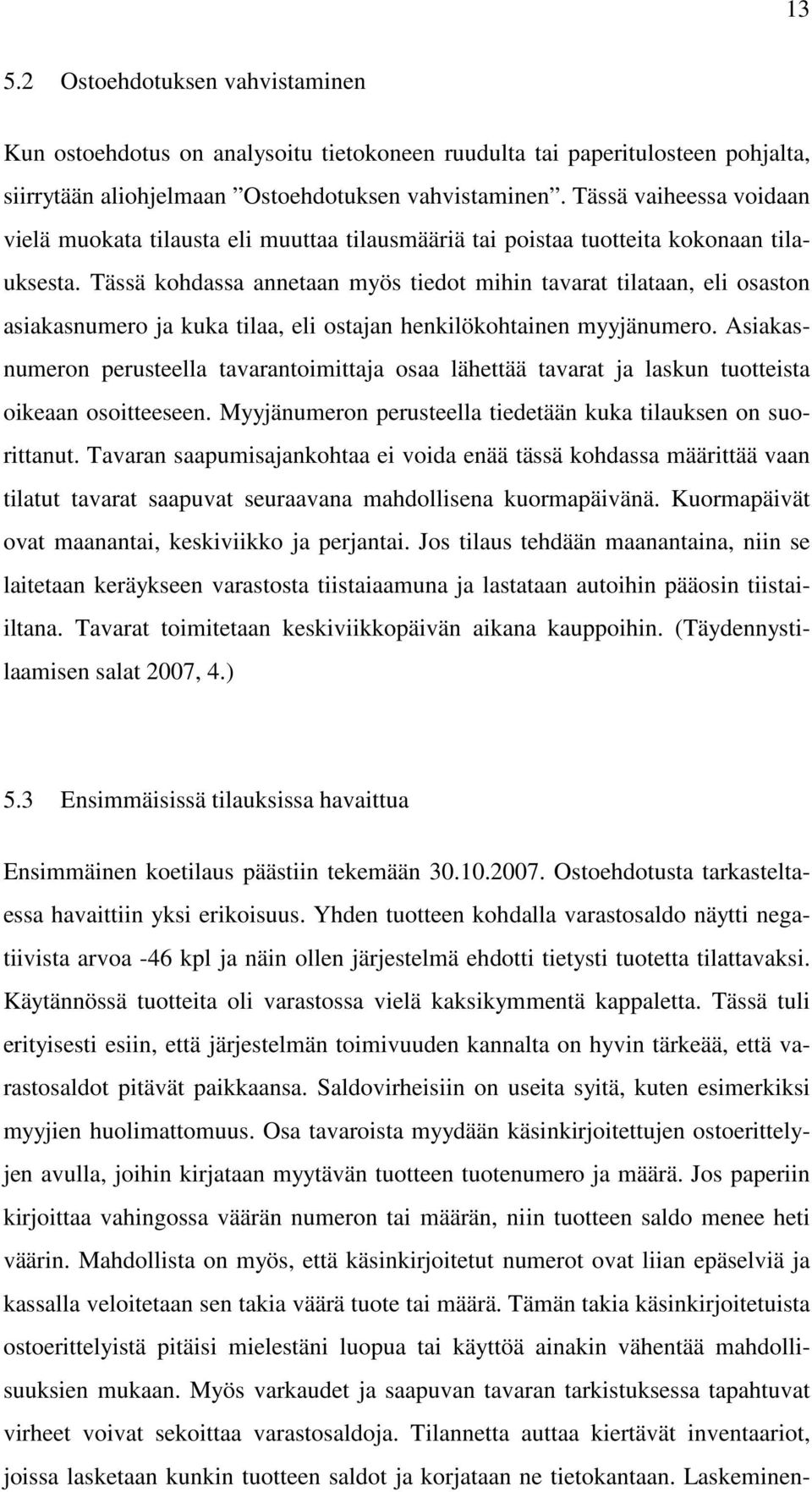 Tässä kohdassa annetaan myös tiedot mihin tavarat tilataan, eli osaston asiakasnumero ja kuka tilaa, eli ostajan henkilökohtainen myyjänumero.