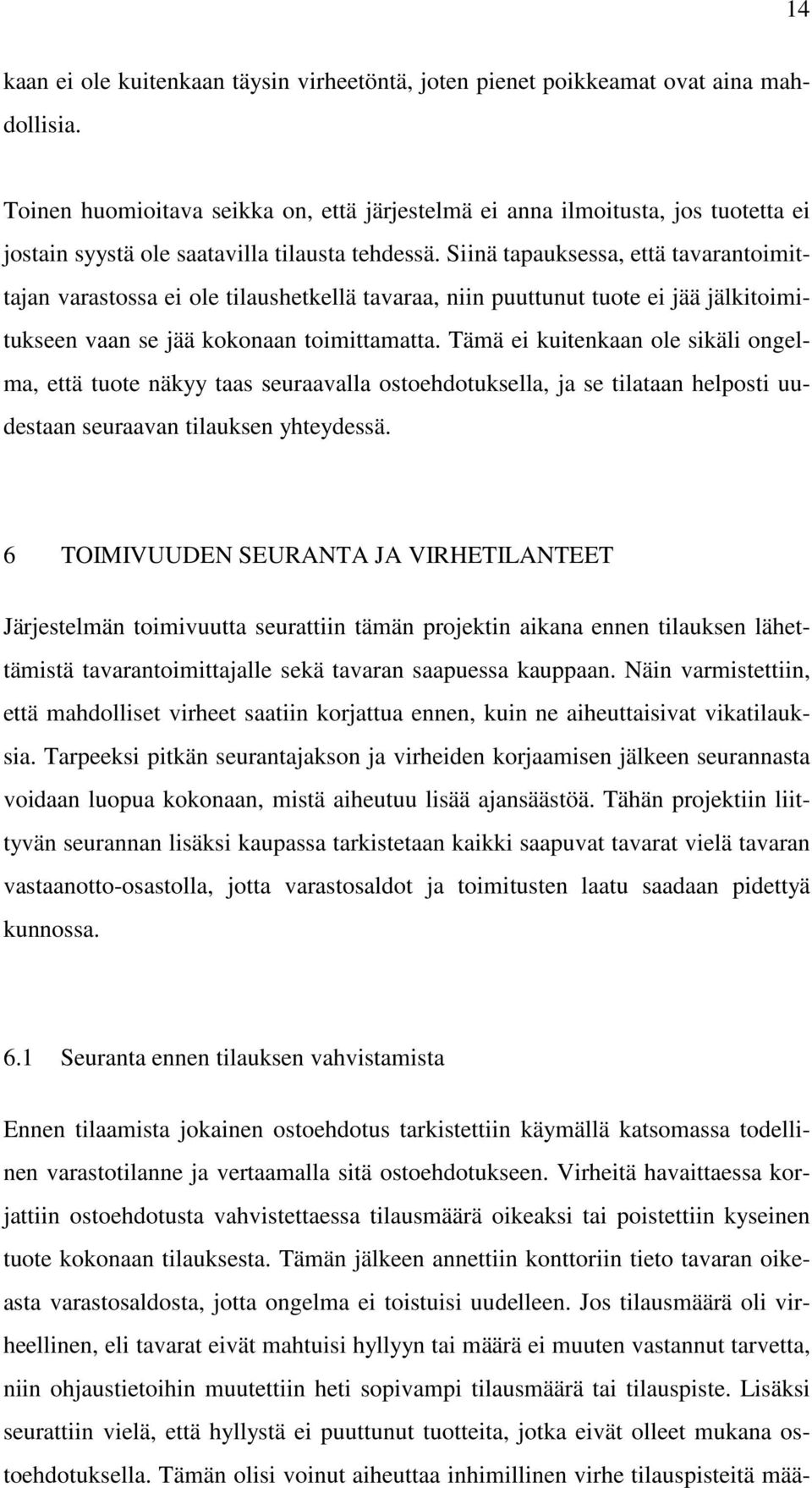 Siinä tapauksessa, että tavarantoimittajan varastossa ei ole tilaushetkellä tavaraa, niin puuttunut tuote ei jää jälkitoimitukseen vaan se jää kokonaan toimittamatta.