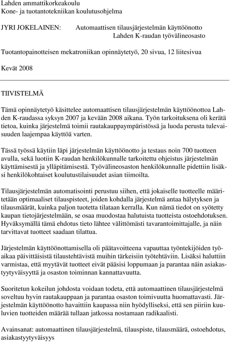 Työn tarkoituksena oli kerätä tietoa, kuinka järjestelmä toimii rautakauppaympäristössä ja luoda perusta tulevaisuuden laajempaa käyttöä varten.