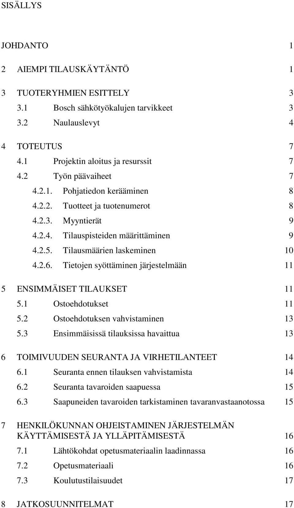 Tietojen syöttäminen järjestelmään 11 5 ENSIMMÄISET TILAUKSET 11 5.1 Ostoehdotukset 11 5.2 Ostoehdotuksen vahvistaminen 13 5.