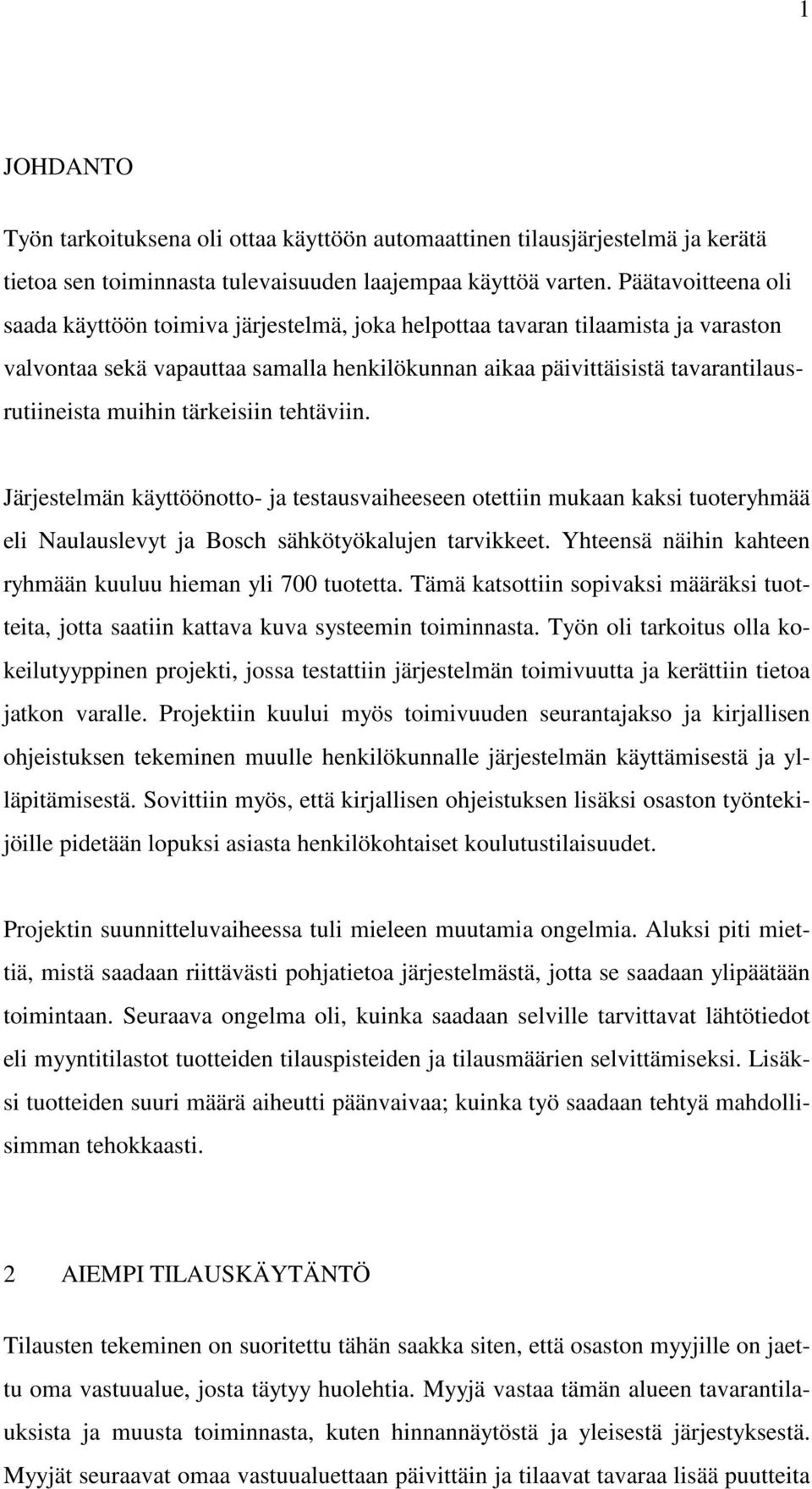 muihin tärkeisiin tehtäviin. Järjestelmän käyttöönotto- ja testausvaiheeseen otettiin mukaan kaksi tuoteryhmää eli Naulauslevyt ja Bosch sähkötyökalujen tarvikkeet.