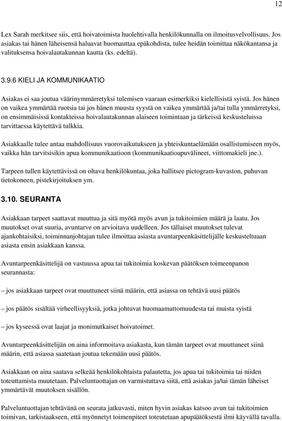 6 KIELI JA KOMMUNIKAATIO Asiakas ei saa joutua väärinymmärretyksi tulemisen vaaraan esimerkiksi kielellisistä syistä.