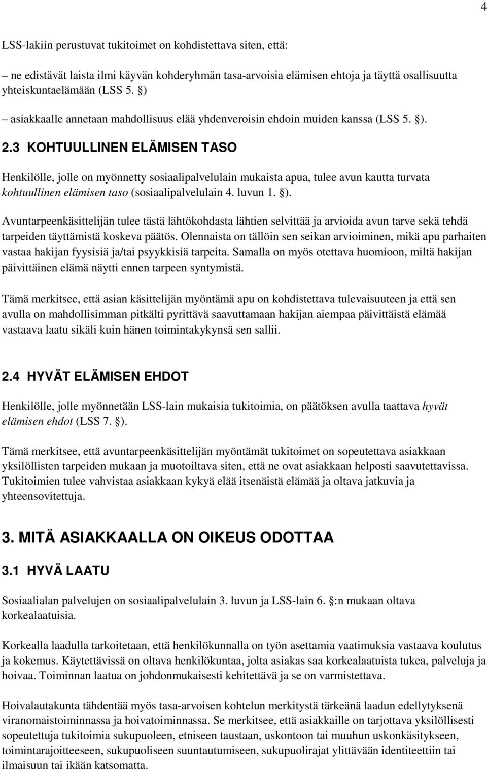 3 KOHTUULLINEN ELÄMISEN TASO Henkilölle, jolle on myönnetty sosiaalipalvelulain mukaista apua, tulee avun kautta turvata kohtuullinen elämisen taso (sosiaalipalvelulain 4. luvun 1. ).