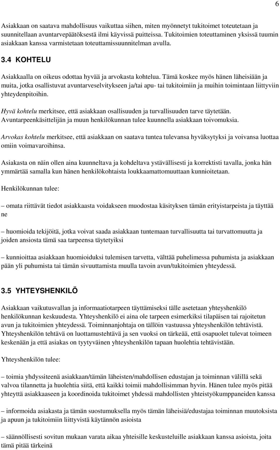 Tämä koskee myös hänen läheisiään ja muita, jotka osallistuvat avuntarveselvitykseen ja/tai apu- tai tukitoimiin ja muihin toimintaan liittyviin yhteydenpitoihin.