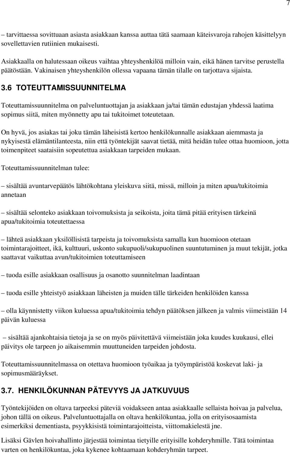 6 TOTEUTTAMISSUUNNITELMA Toteuttamissuunnitelma on palveluntuottajan ja asiakkaan ja/tai tämän edustajan yhdessä laatima sopimus siitä, miten myönnetty apu tai tukitoimet toteutetaan.