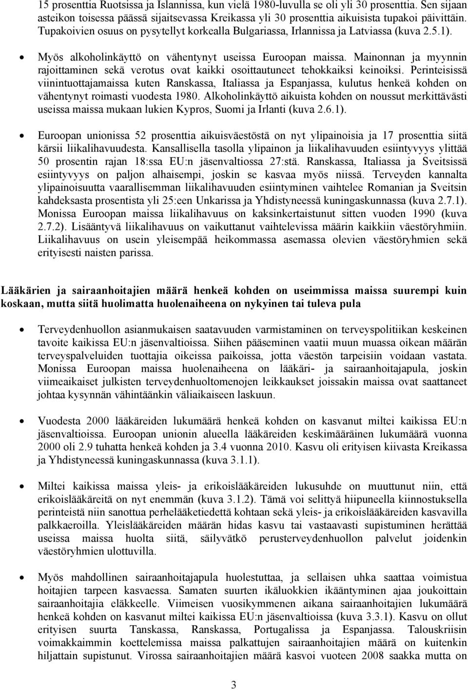 Mainonnan ja myynnin rajoittaminen sekä verotus ovat kaikki osoittautuneet tehokkaiksi keinoiksi.