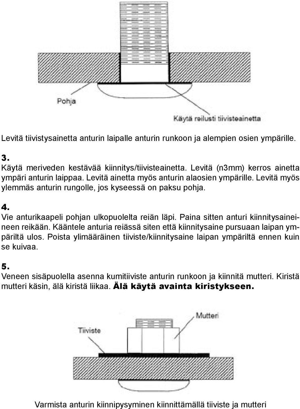 Paina sitten anturi kiinnitysaineineen reikään. Kääntele anturia reiässä siten että kiinnitysaine pursuaan laipan ympäriltä ulos.