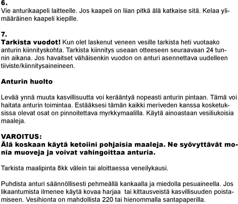 Jos havaitset vähäisenkin vuodon on anturi asennettava uudelleen tiiviste/kiinnitysaineineen. Anturin huolto Levää ynnä muuta kasvillisuutta voi kerääntyä nopeasti anturin pintaan.