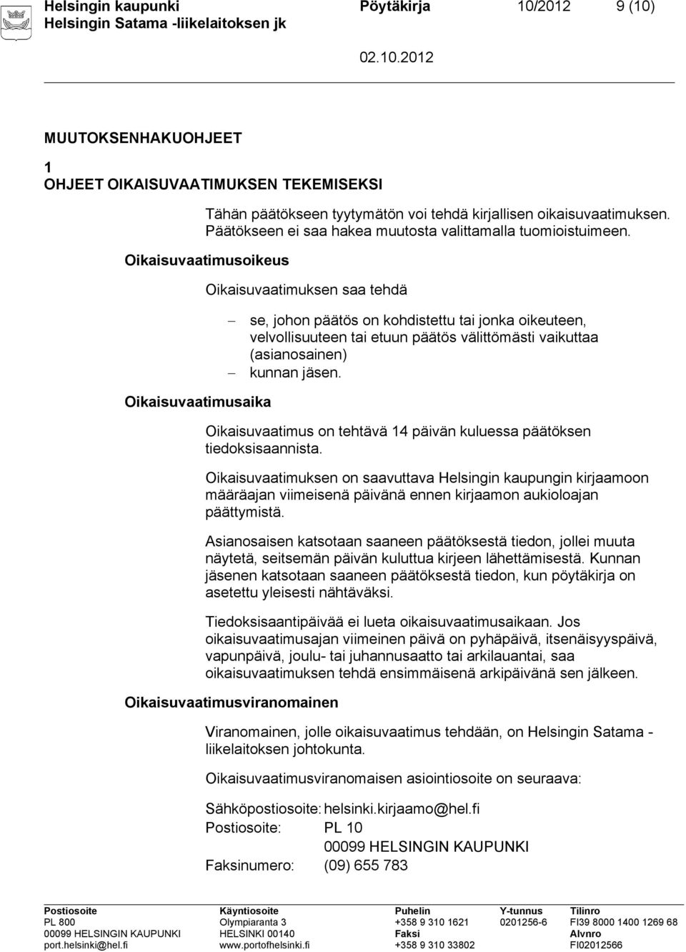 Oikaisuvaatimusoikeus Oikaisuvaatimuksen saa tehdä se, johon päätös on kohdistettu tai jonka oikeuteen, velvollisuuteen tai etuun päätös välittömästi vaikuttaa (asianosainen) kunnan jäsen.