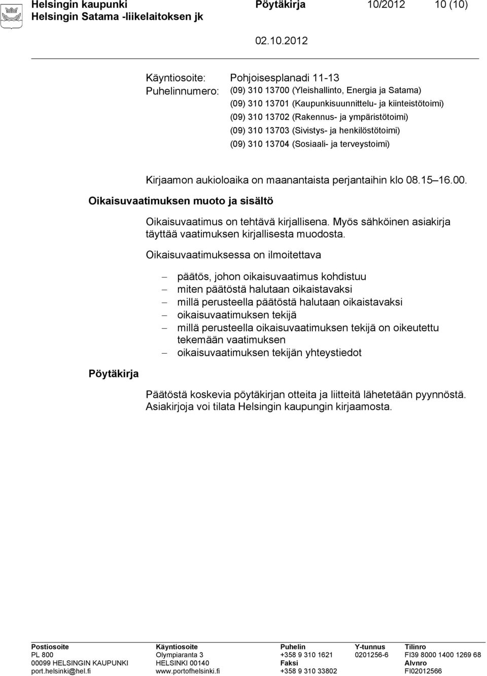 perjantaihin klo 08.15 16.00. Oikaisuvaatimuksen muoto ja sisältö Oikaisuvaatimus on tehtävä kirjallisena. Myös sähköinen asiakirja täyttää vaatimuksen kirjallisesta muodosta.