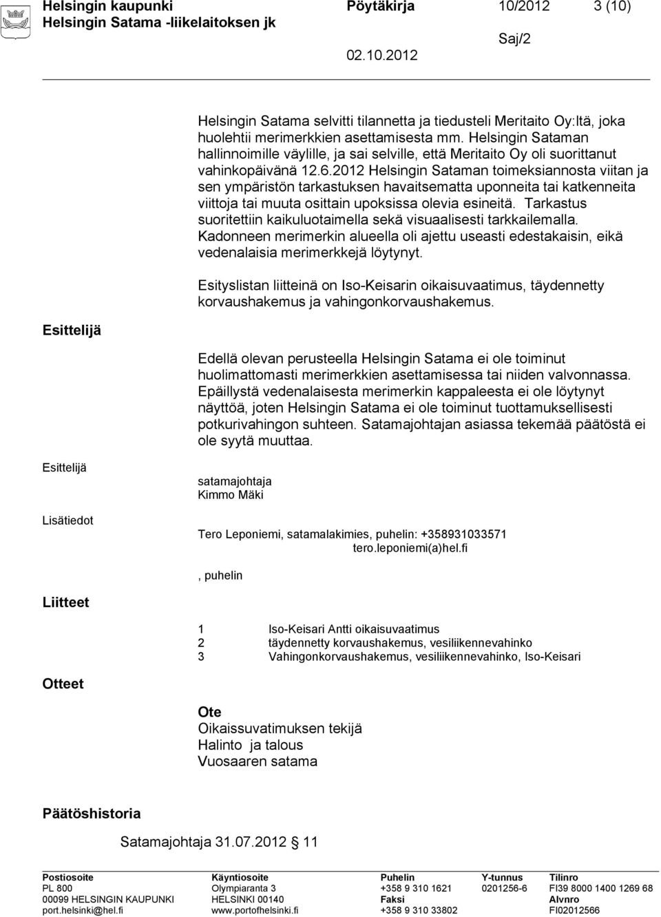 2012 Helsingin Sataman toimeksiannosta viitan ja sen ympäristön tarkastuksen havaitsematta uponneita tai katkenneita viittoja tai muuta osittain upoksissa olevia esineitä.