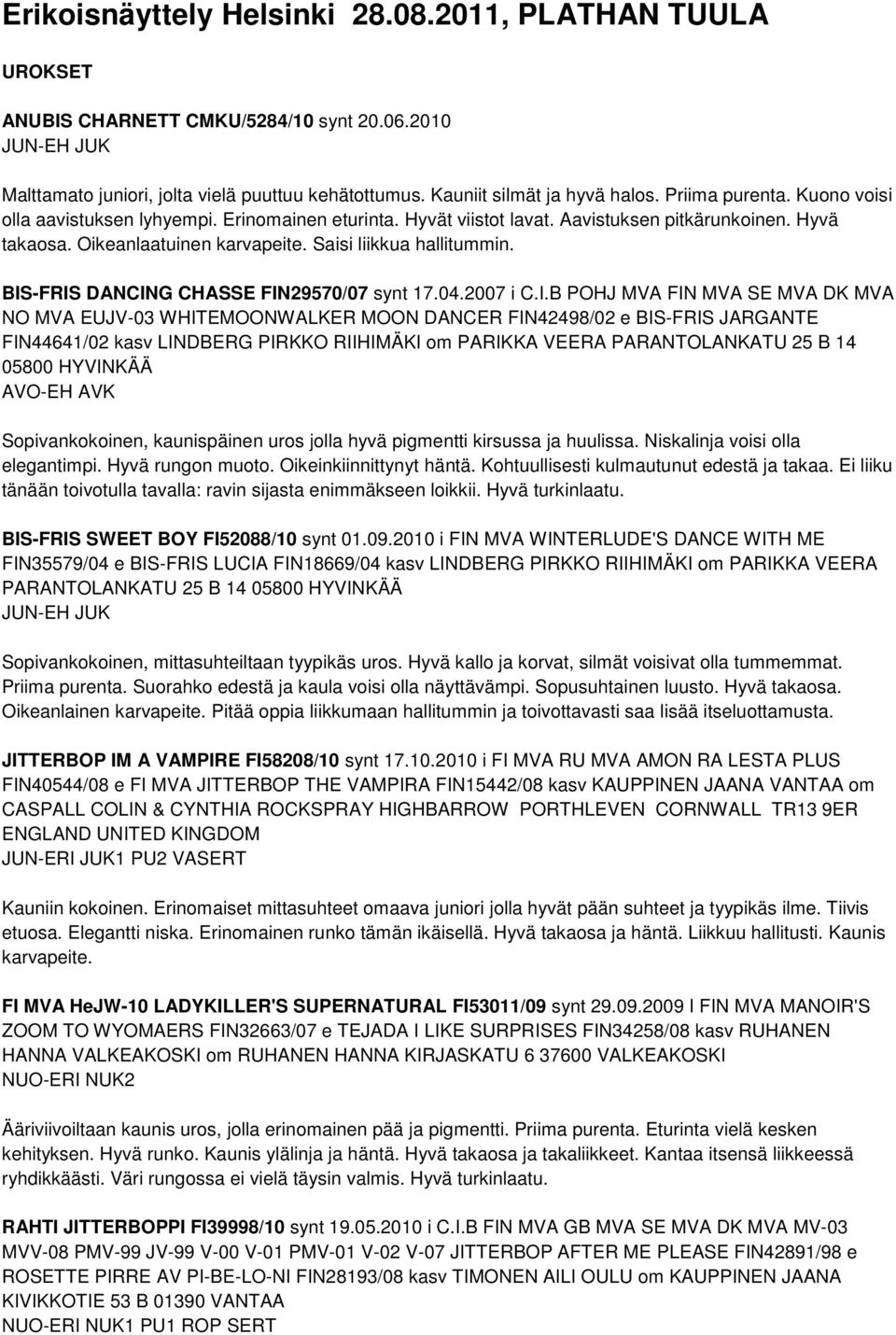 BIS-FRIS DANCING CHASSE FIN29570/07 synt 17.04.2007 i C.I.B POHJ MVA FIN MVA SE MVA DK MVA NO MVA EUJV-03 WHITEMOONWALKER MOON DANCER FIN42498/02 e BIS-FRIS JARGANTE FIN44641/02 kasv LINDBERG PIRKKO