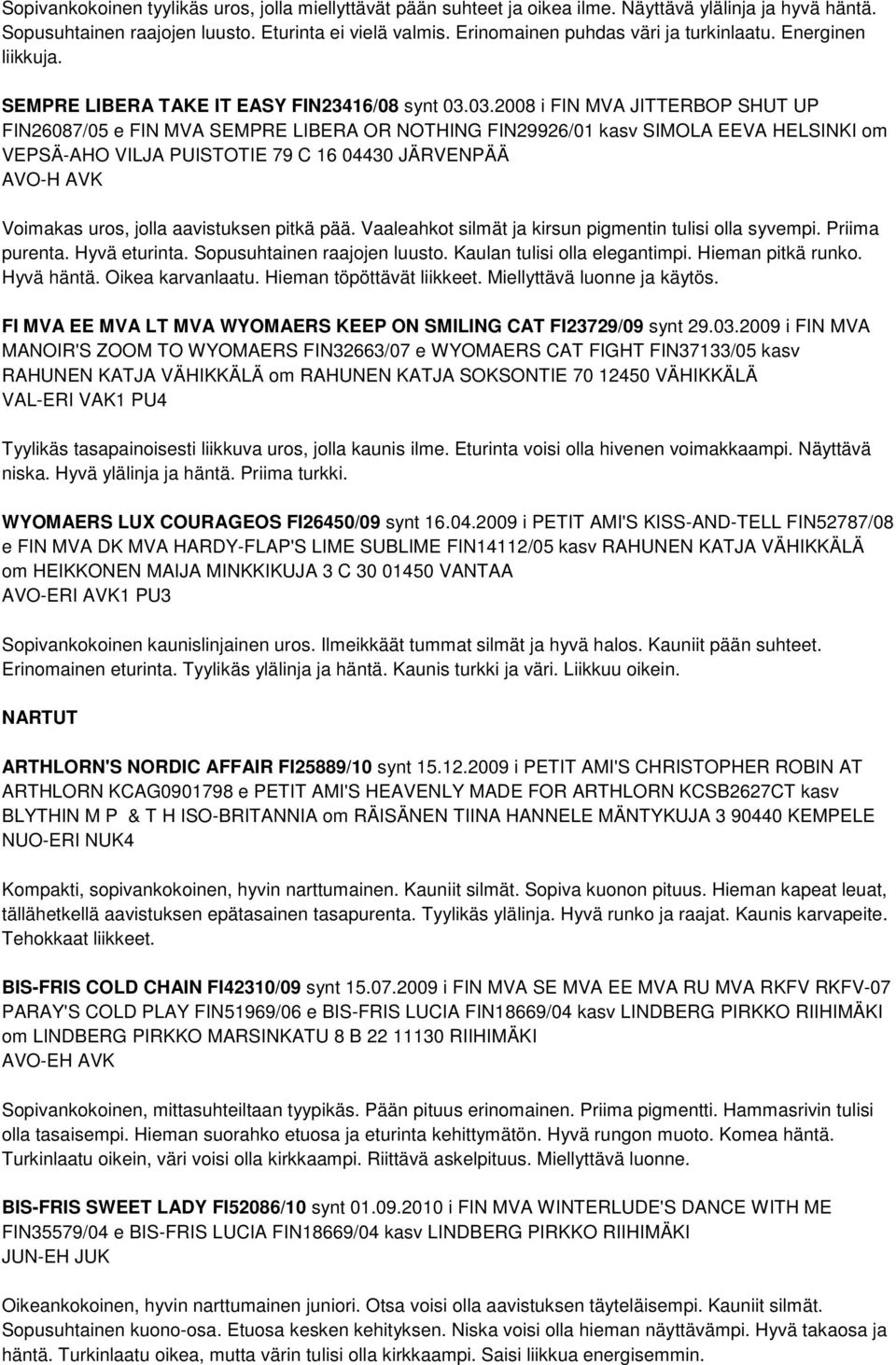 03.2008 i FIN MVA JITTERBOP SHUT UP FIN26087/05 e FIN MVA SEMPRE LIBERA OR NOTHING FIN29926/01 kasv SIMOLA EEVA HELSINKI om VEPSÄ-AHO VILJA PUISTOTIE 79 C 16 04430 JÄRVENPÄÄ AVO-H AVK Voimakas uros,