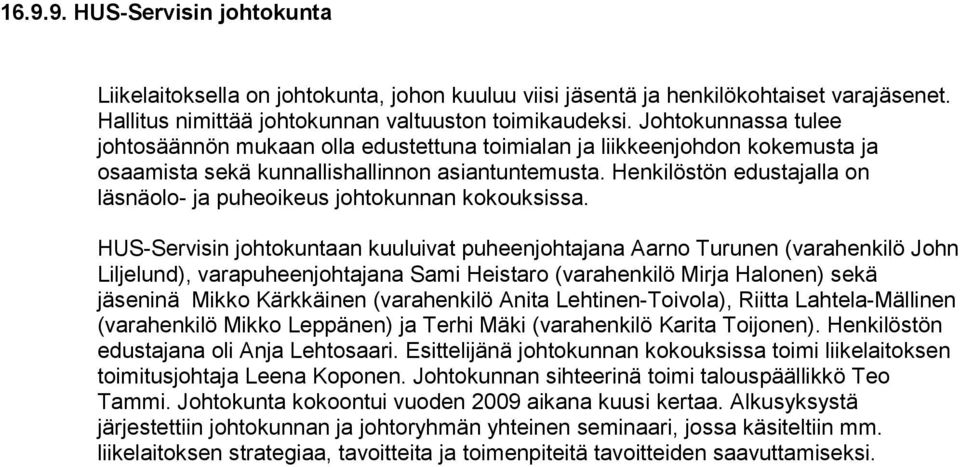 Henkilöstön edustajalla on läsnäolo- ja puheoikeus johtokunnan kokouksissa.