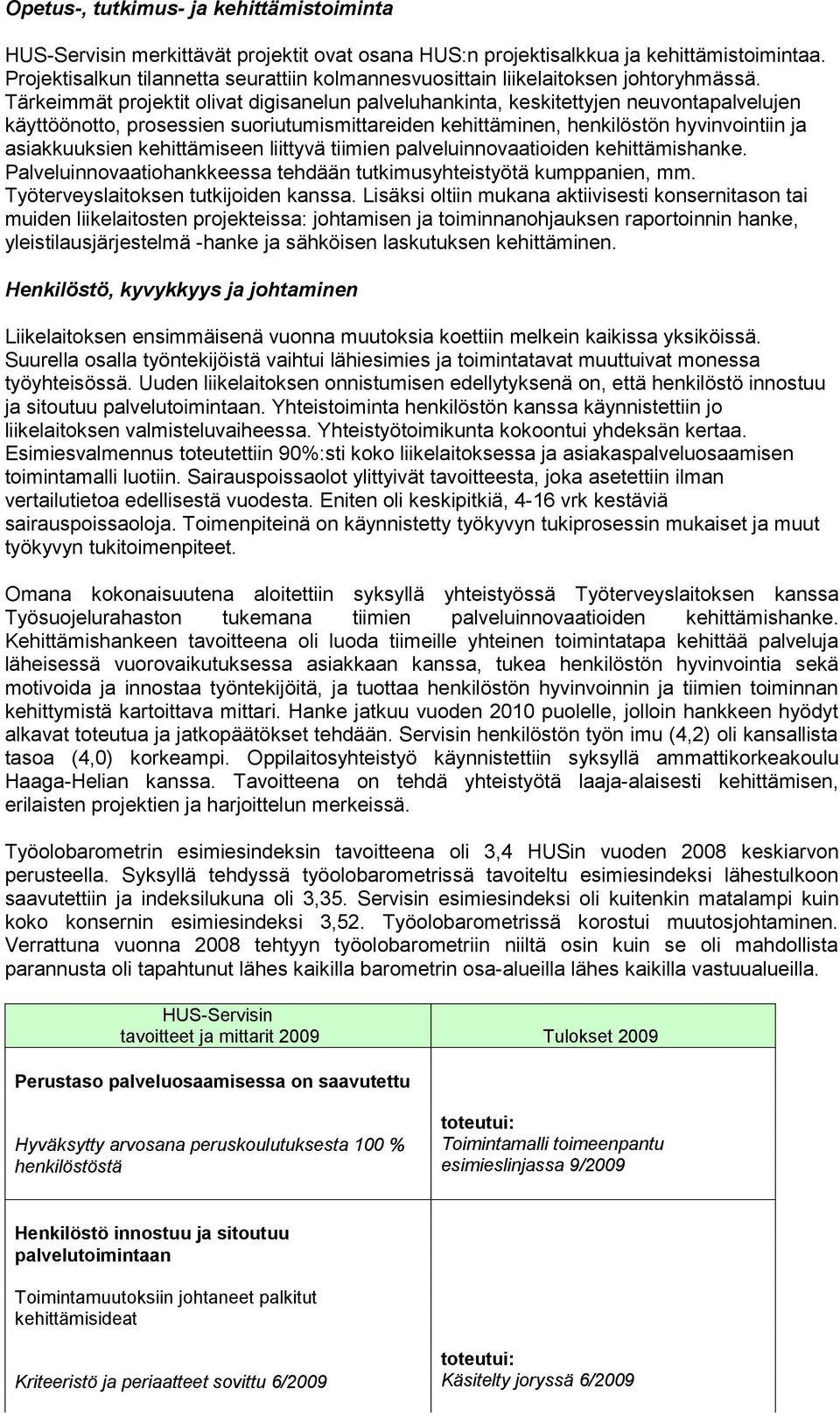 Tärkeimmät projektit olivat digisanelun palveluhankinta, keskitettyjen neuvontapalvelujen käyttöönotto, prosessien suoriutumismittareiden kehittäminen, henkilöstön hyvinvointiin ja asiakkuuksien