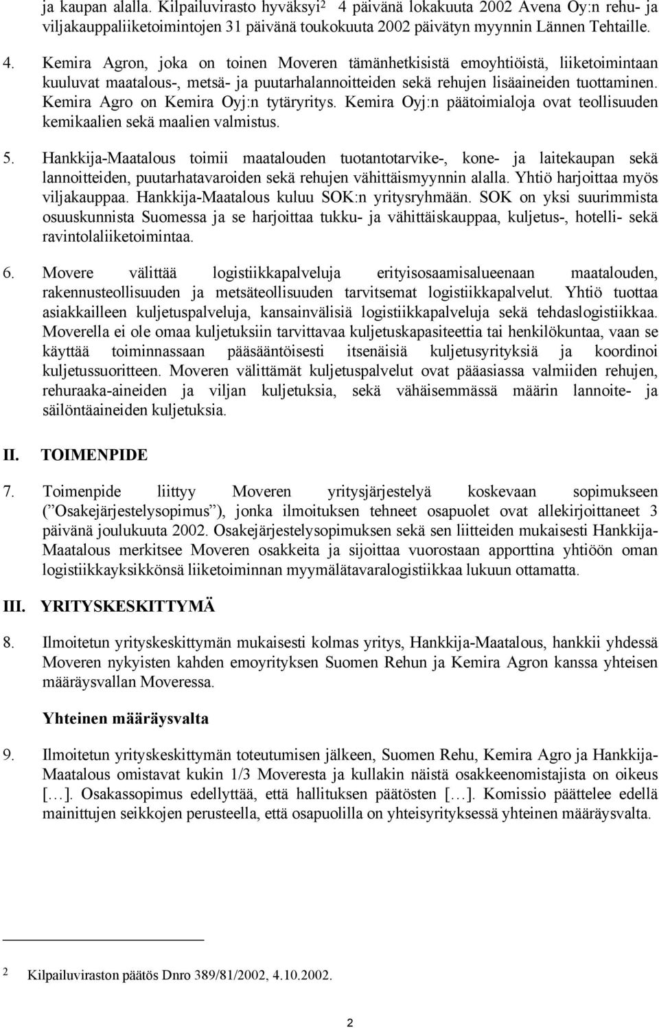 Kemira Agron, joka on toinen Moveren tämänhetkisistä emoyhtiöistä, liiketoimintaan kuuluvat maatalous-, metsä- ja puutarhalannoitteiden sekä rehujen lisäaineiden tuottaminen.