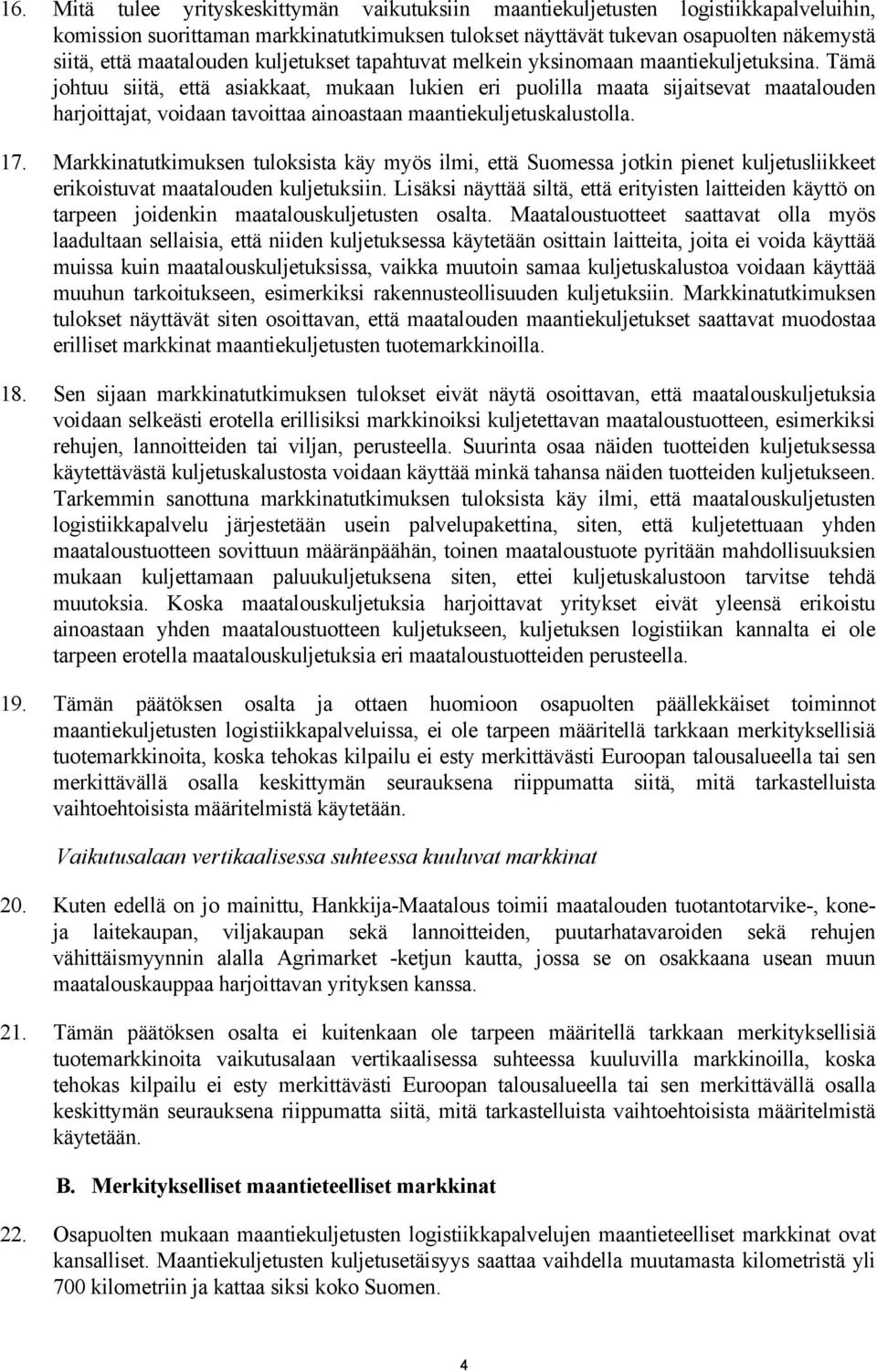 Tämä johtuu siitä, että asiakkaat, mukaan lukien eri puolilla maata sijaitsevat maatalouden harjoittajat, voidaan tavoittaa ainoastaan maantiekuljetuskalustolla. 17.