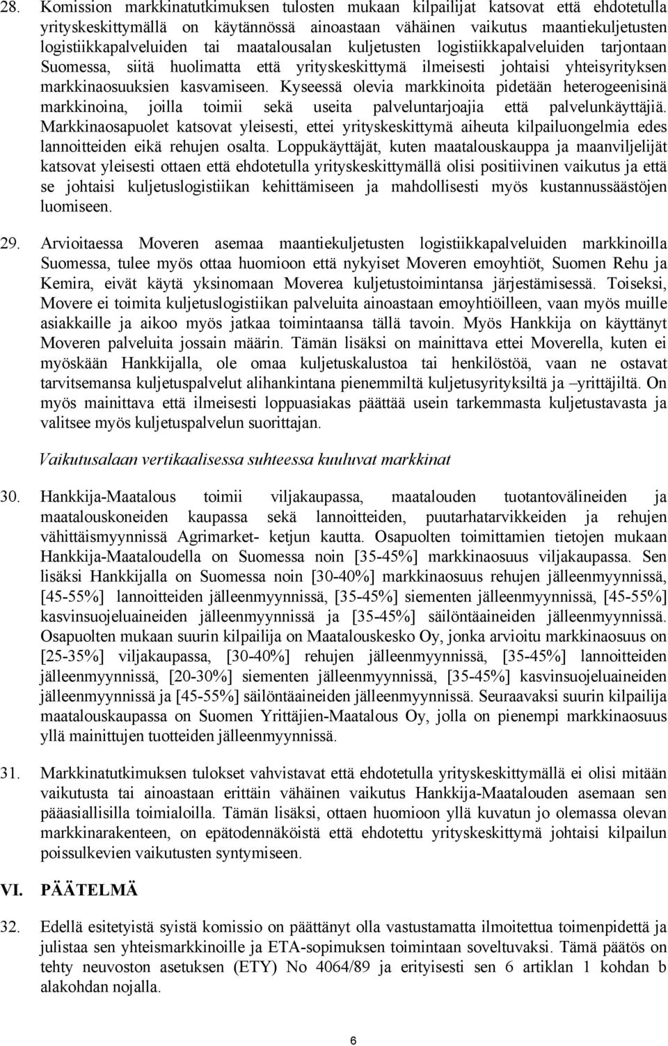 Kyseessä olevia markkinoita pidetään heterogeenisinä markkinoina, joilla toimii sekä useita palveluntarjoajia että palvelunkäyttäjiä.