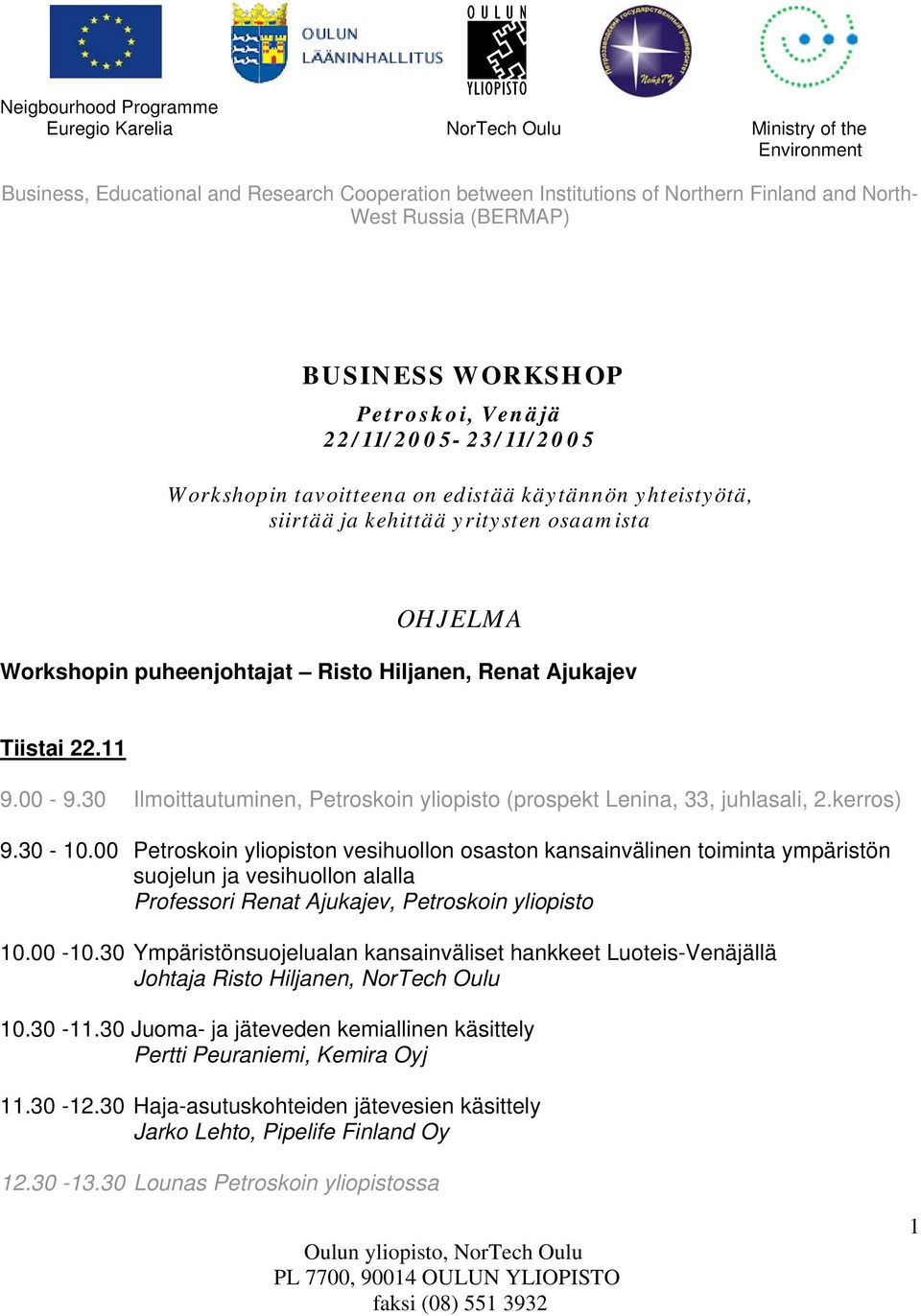 00 Petroskoin yliopiston vesihuollon osaston kansainvälinen toiminta ympäristön suojelun ja vesihuollon alalla Professori Renat Ajukajev, Petroskoin yliopisto 10.00-10.