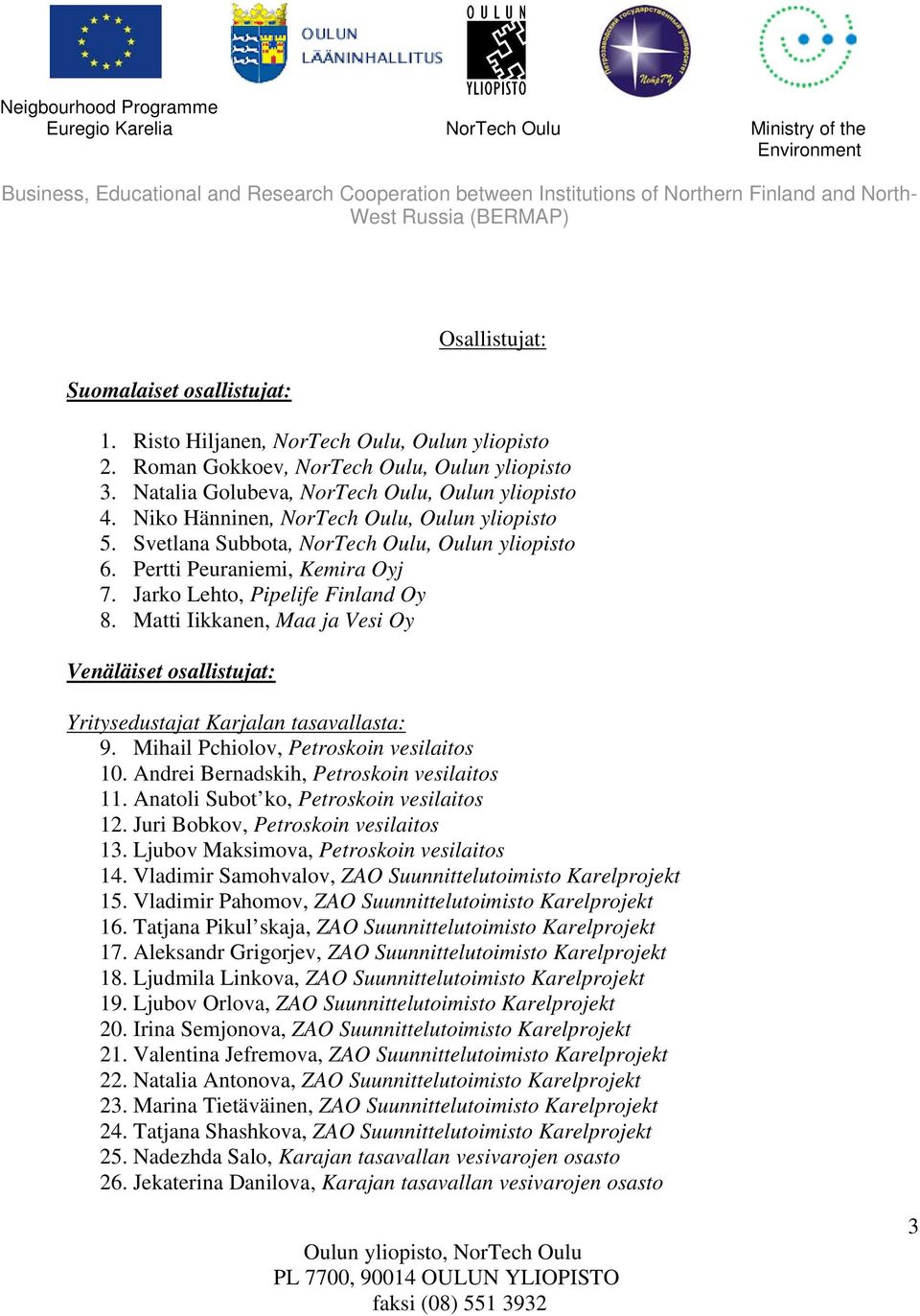 Matti Iikkanen, Maa ja Vesi Oy Venäläiset osallistujat: Yritysedustajat Karjalan tasavallasta: 9. Mihail Pchiolov, Petroskoin vesilaitos 10. Andrei Bernadskih, Petroskoin vesilaitos 11.