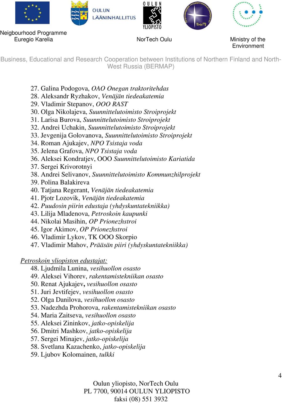 Roman Ajukajev, NPO Tsistaja voda 35. Jelena Grafova, NPO Tsistaja voda 36. Aleksei Kondratjev, OOO Suunnittelutoimisto Kariatida 37. Sergei Krivorotnyi 38.