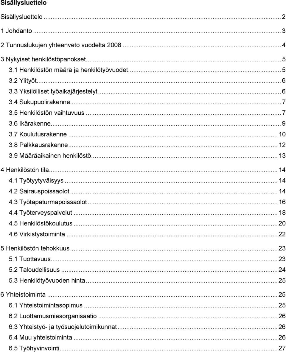 .. 13 4 Henkilöstön tila...14 4.1 Työtyytyväisyys... 14 4.2 Sairauspoissaolot... 14 4.3 Työtapaturmapoissaolot... 16 4.4 Työterveyspalvelut... 18 4.5 Henkilöstökoulutus... 20 4.6 Virkistystoiminta.