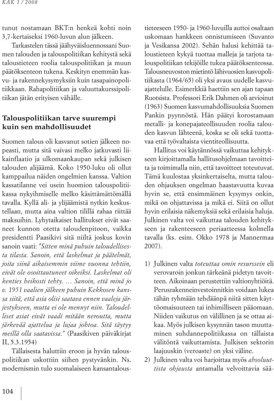 keskityn enemmän kasvu ja rakennekysymyksiin kuin tasapainopolitiikkaan. rahapolitiikan ja valuuttakurssipolitiikan jätän erityisen vähälle.