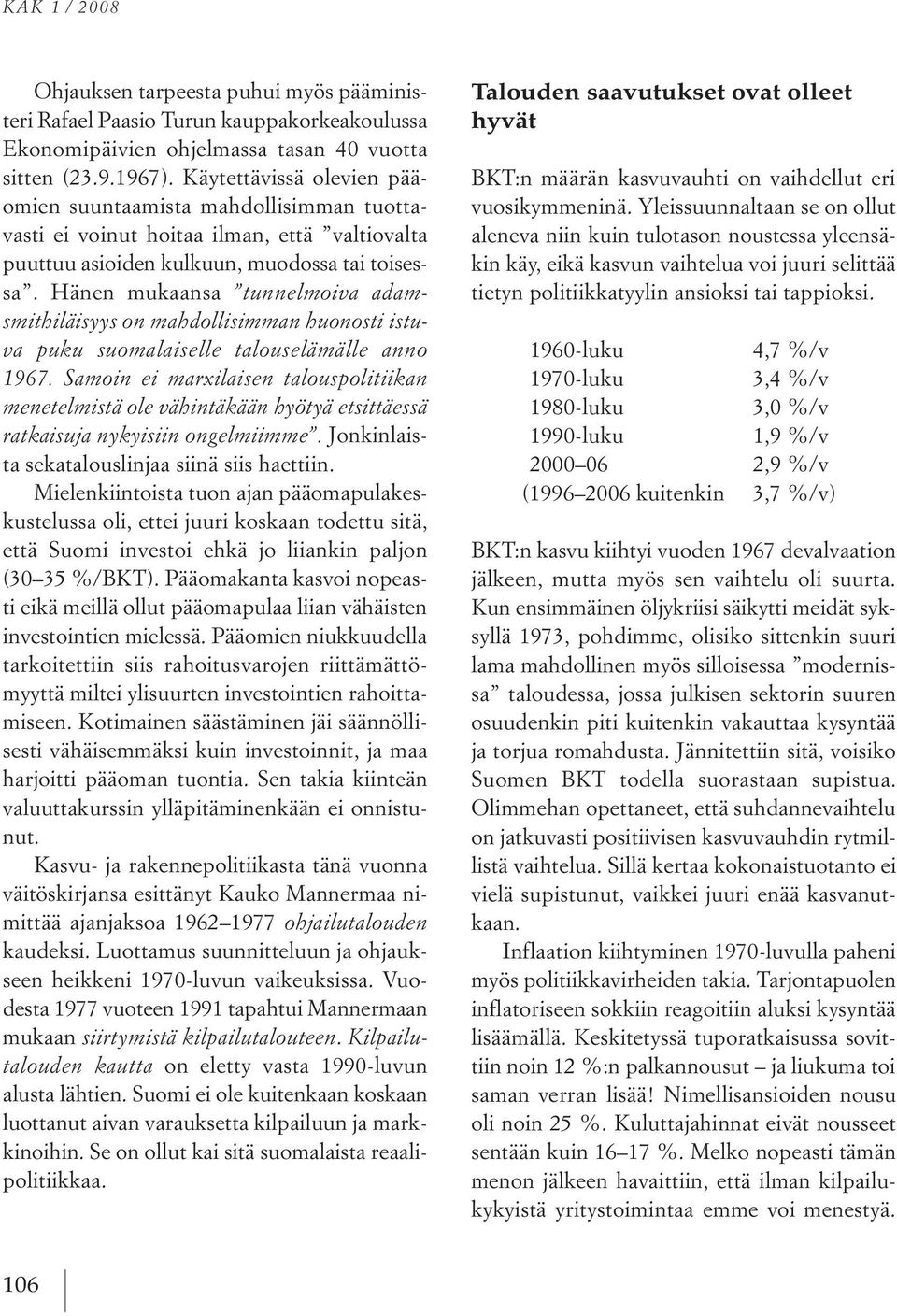 hänen mukaansa tunnelmoiva adamsmithiläisyys on mahdollisimman huonosti istuva puku suomalaiselle talouselämälle anno 1967.