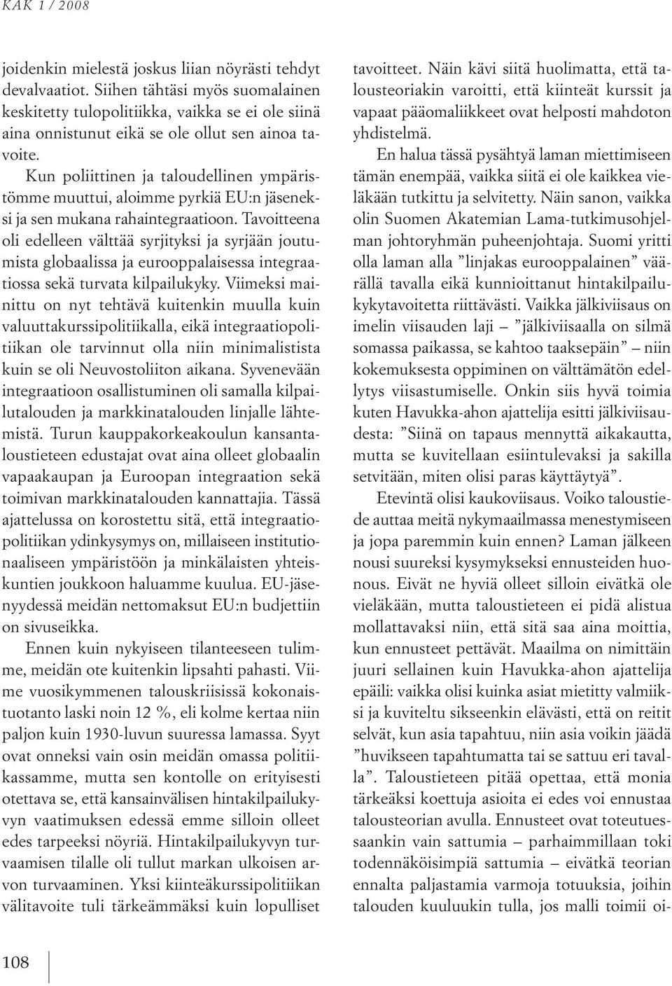 kun poliittinen jataloudellinen ympäristömme muuttui, aloimme pyrkiä eu:n jäseneksi ja sen mukana rahaintegraatioon.