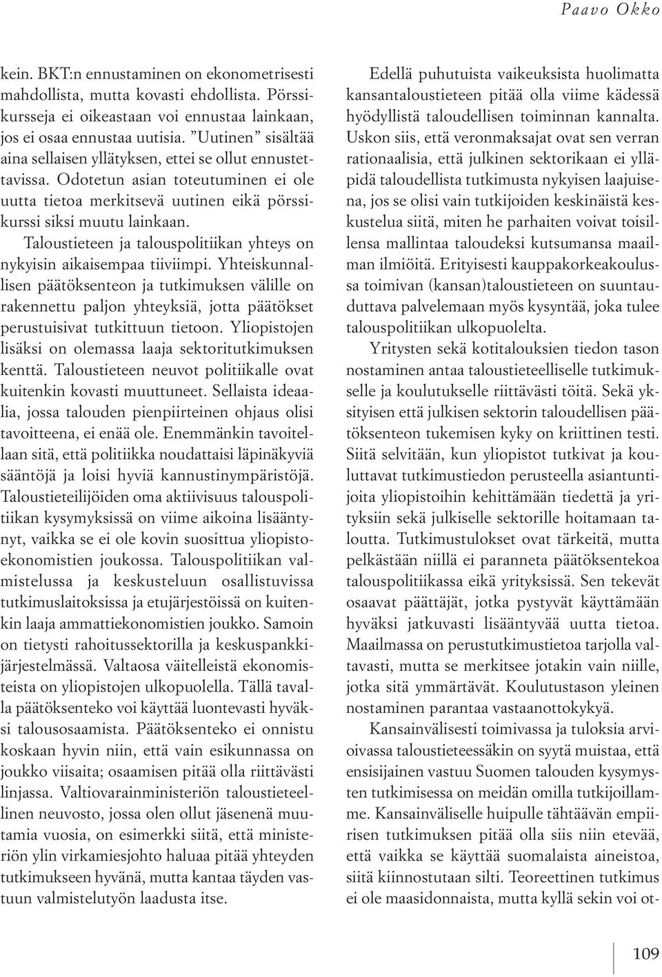 taloustieteen ja talouspolitiikan yhteys on nykyisin aikaisempaa tiiviimpi.