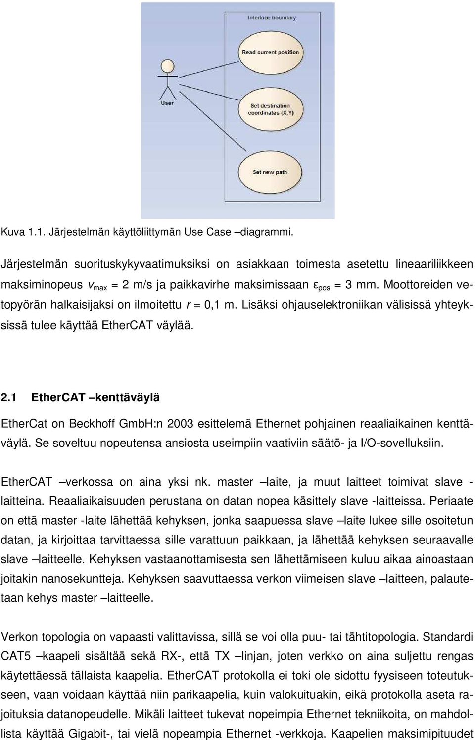 Moottoreiden vetopyörän halkaisijaksi on ilmoitettu r = 0,1 m. Lisäksi ohjauselektroniikan välisissä yhteyksissä tulee käyttää EtherCAT väylää. 2.