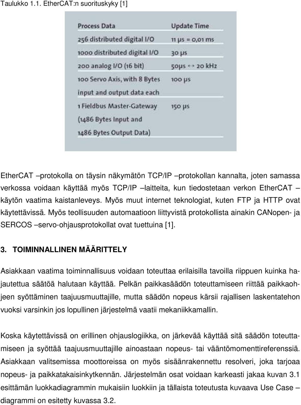 käytön vaatima kaistanleveys. Myös muut internet teknologiat, kuten FTP ja HTTP ovat käytettävissä.