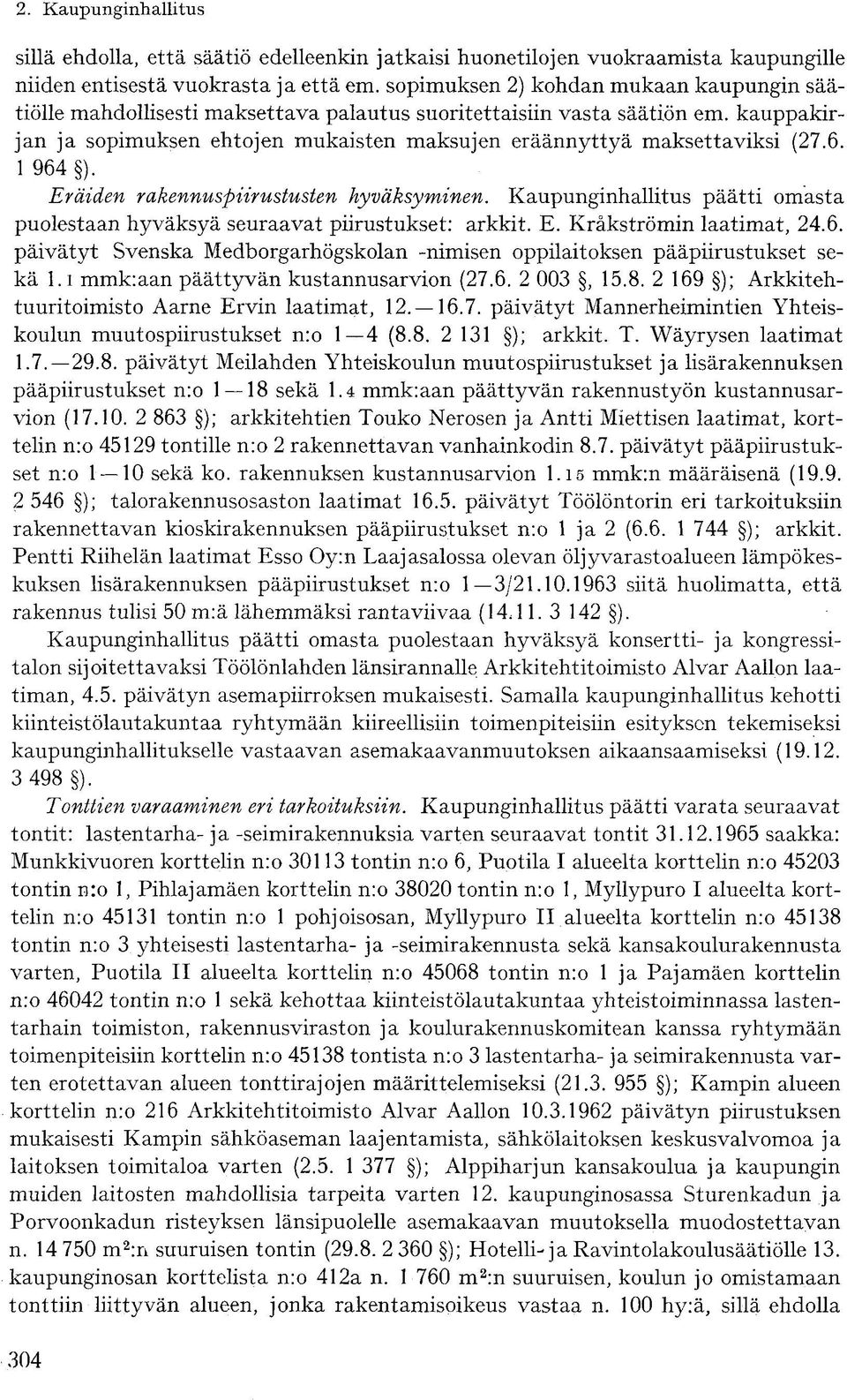 6. 1 964 ). Eräiden rakennuspiirustusten hyväksyminen. Kaupunginhallitus päätti omasta puolestaan hyväksyä seuraavat piirustukset: arkkit. E. Kräkströmin laatimat, 24.6. päivätyt Svenska Medborgarhögskolan -nimisen oppilaitoksen pääpiirustukset sekä 1.