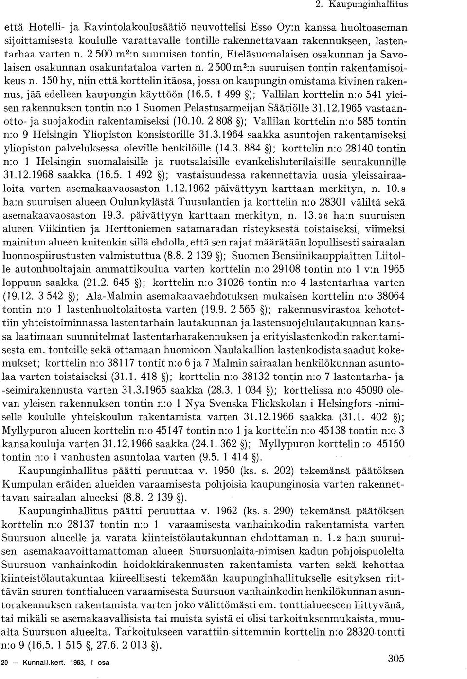 150 hy, niin että korttelin itäosa, jossa on kaupungin omistama kivinen rakennus, jää edelleen kaupungin käyttöön (16.5. 1 499 ); Vallilan korttelin n:o 541 yleisen rakennuksen tontin n:o 1 Suomen Pelastusarmeijan Säätiölle 31.