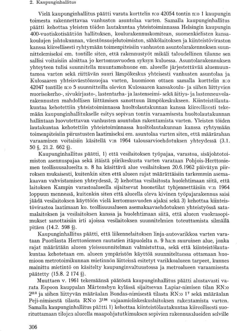 johtokunnan, väestönsuojelutoimiston, sähkölaitoksen ja kiinteistöviraston kanssa kiireellisesti ryhtymään toimenpiteisiin vanhusten asuntolarakennuksen suunnittelemiseksi em.