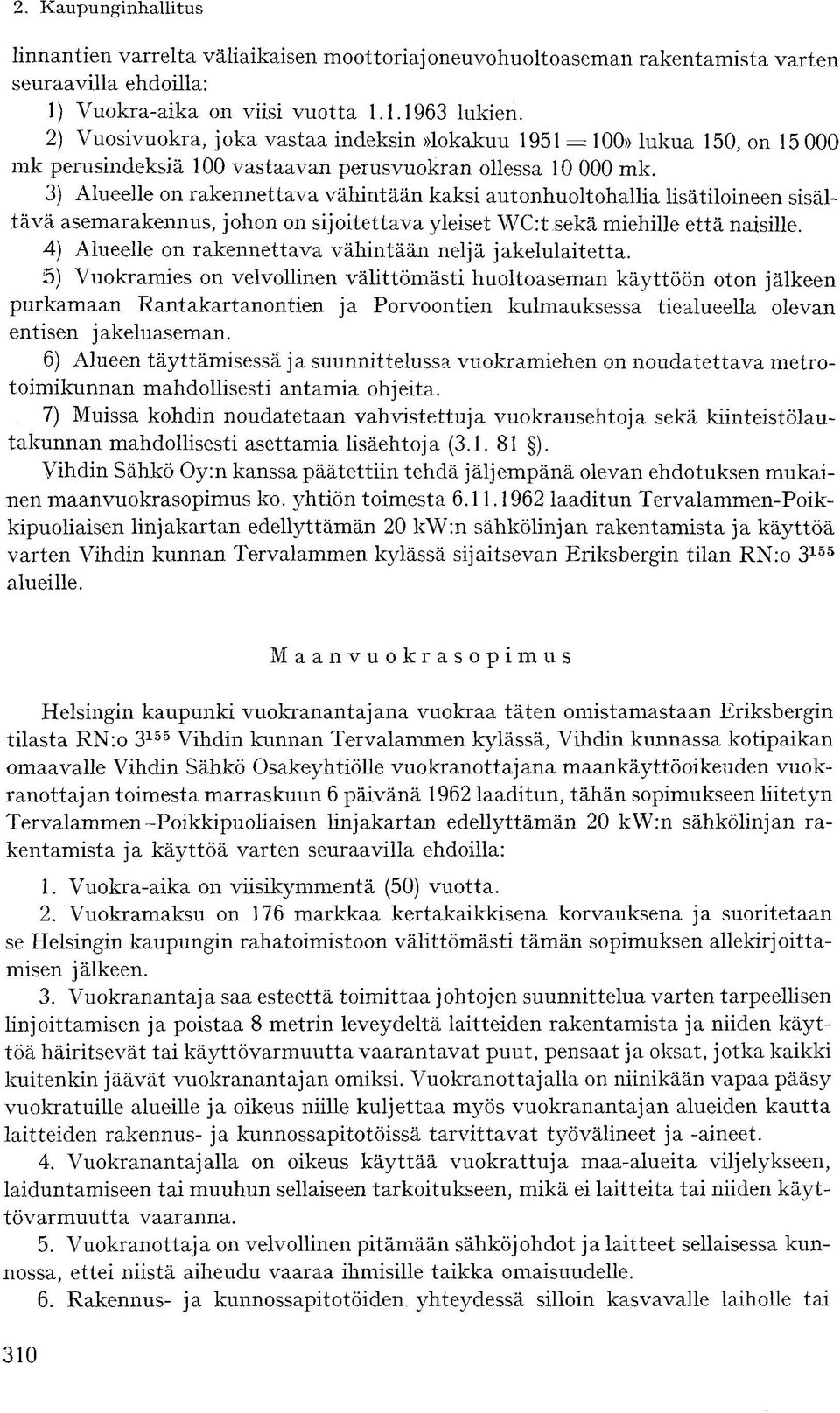 3) Alueelle on rakennettava vähintään kaksi autonhuoltohallia lisätiloineen sisältävä asemarakennus, johon on sijoitettava yleiset WC:t sekä miehille että naisille.
