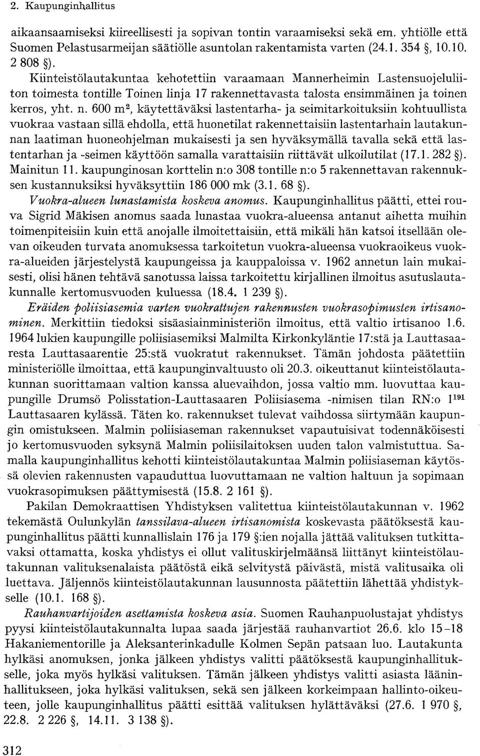 600 m 2, käytettäväksi lastentarha- ja seimitarkoituksiin kohtuullista vuokraa vastaan sillä ehdolla, että huonetilat rakennettaisiin lastentarhain lautakunnan laatiman huoneohjelman mukaisesti ja