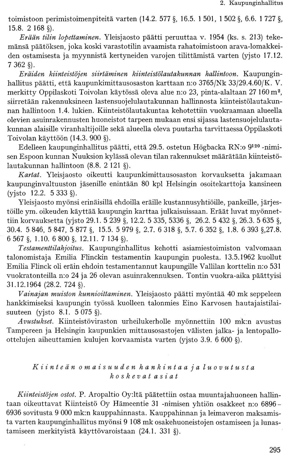 Eräiden kiinteistöjen siirtäminen kiinteistölautakunnan hallintoon. Kaupunginhallitus päätti, että kaupunkimittausosaston karttaan n:o 3765/Nk 33/29.4.60/K. V. merkitty Oppilaskot!