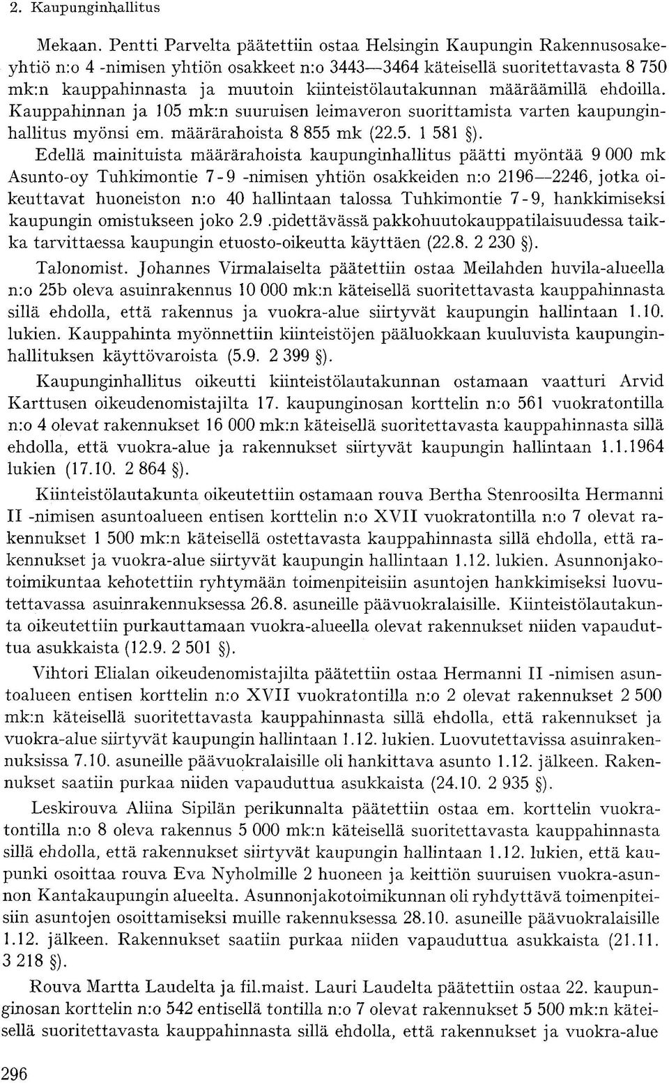 kiinteistölautakunnan määräämillä ehdoilla. Kauppahinnan ja 105 mk:n suuruisen leimaveron suorittamista varten kaupunginhallitus myönsi em. määrärahoista 8 855 mk (22.5. 1 581 ).