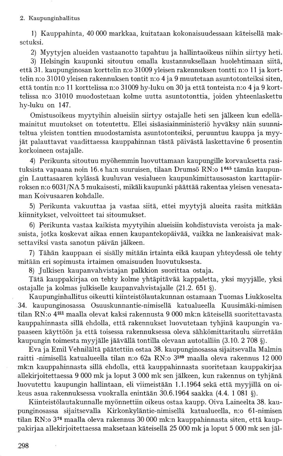 kaupunginosan korttelin n:o 31009 yleisen rakennuksen tontti n:o Ilja korttelin n:o 31010 yleisen rakennuksen tontit n:o 4 ja 9 muutetaan asuntotonteiksi siten, että tontin n:o 11 korttelissa n:o