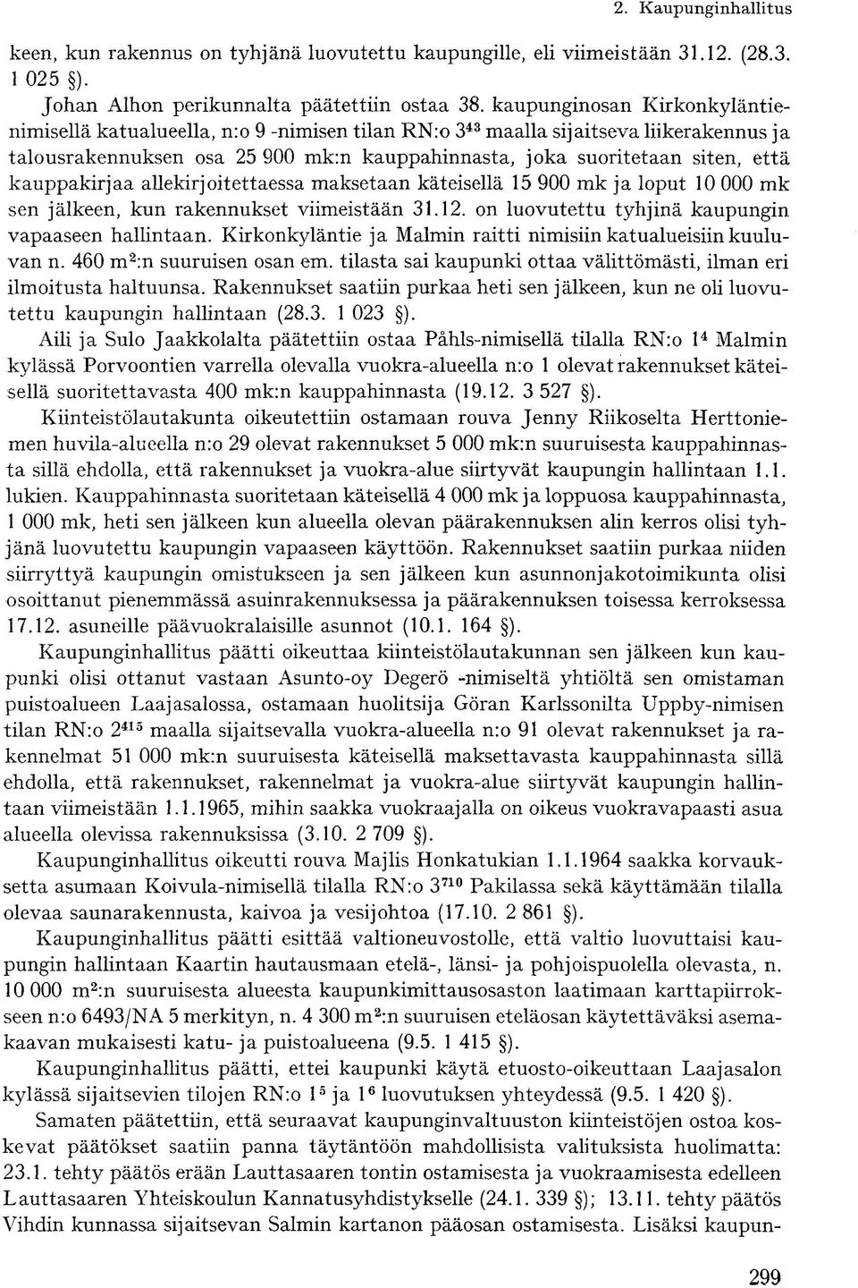 kauppakirjaa allekirjoitettaessa maksetaan käteisellä 15 900 mk ja loput 10 000 mk sen jälkeen, kun rakennukset viimeistään 31.12. on luovutettu tyhjinä kaupungin vapaaseen hallintaan.