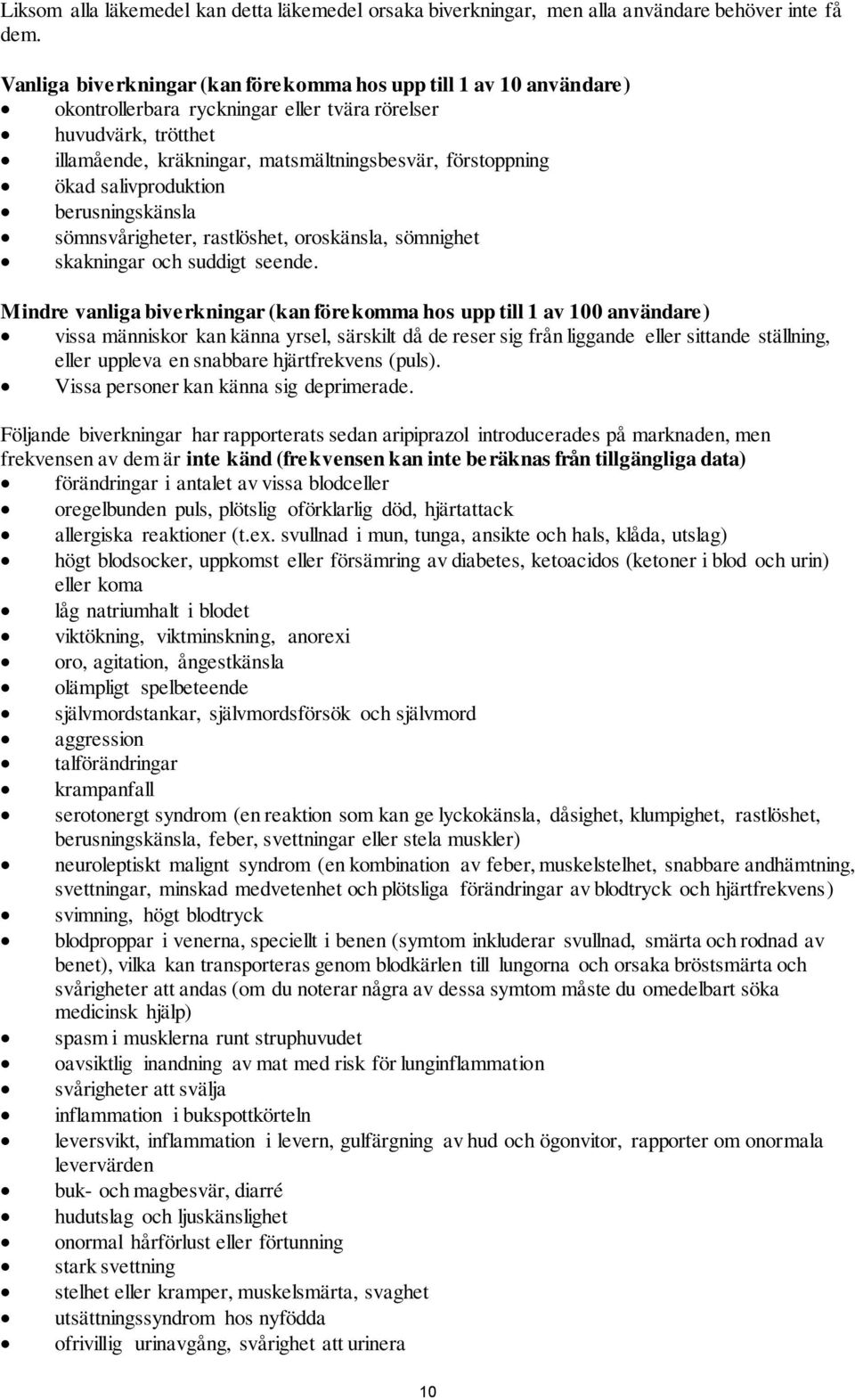 salivproduktion berusningskänsla sömnsvårigheter, rastlöshet, oroskänsla, sömnighet skakningar och suddigt seende.