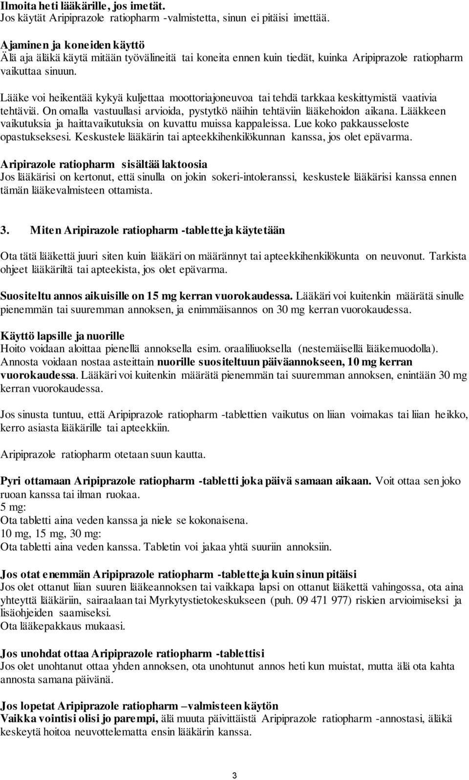 Lääke voi heikentää kykyä kuljettaa moottoriajoneuvoa tai tehdä tarkkaa keskittymistä vaativia tehtäviä. On omalla vastuullasi arvioida, pystytkö näihin tehtäviin lääkehoidon aikana.