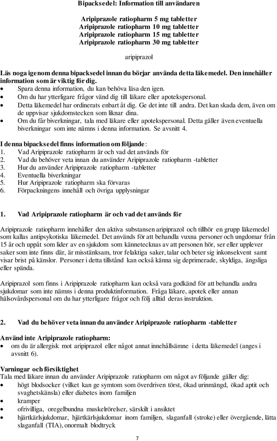 Om du har ytterligare frågor vänd dig till läkare eller apotekspersonal. Detta läkemedel har ordinerats enbart åt dig. Ge det inte till andra.