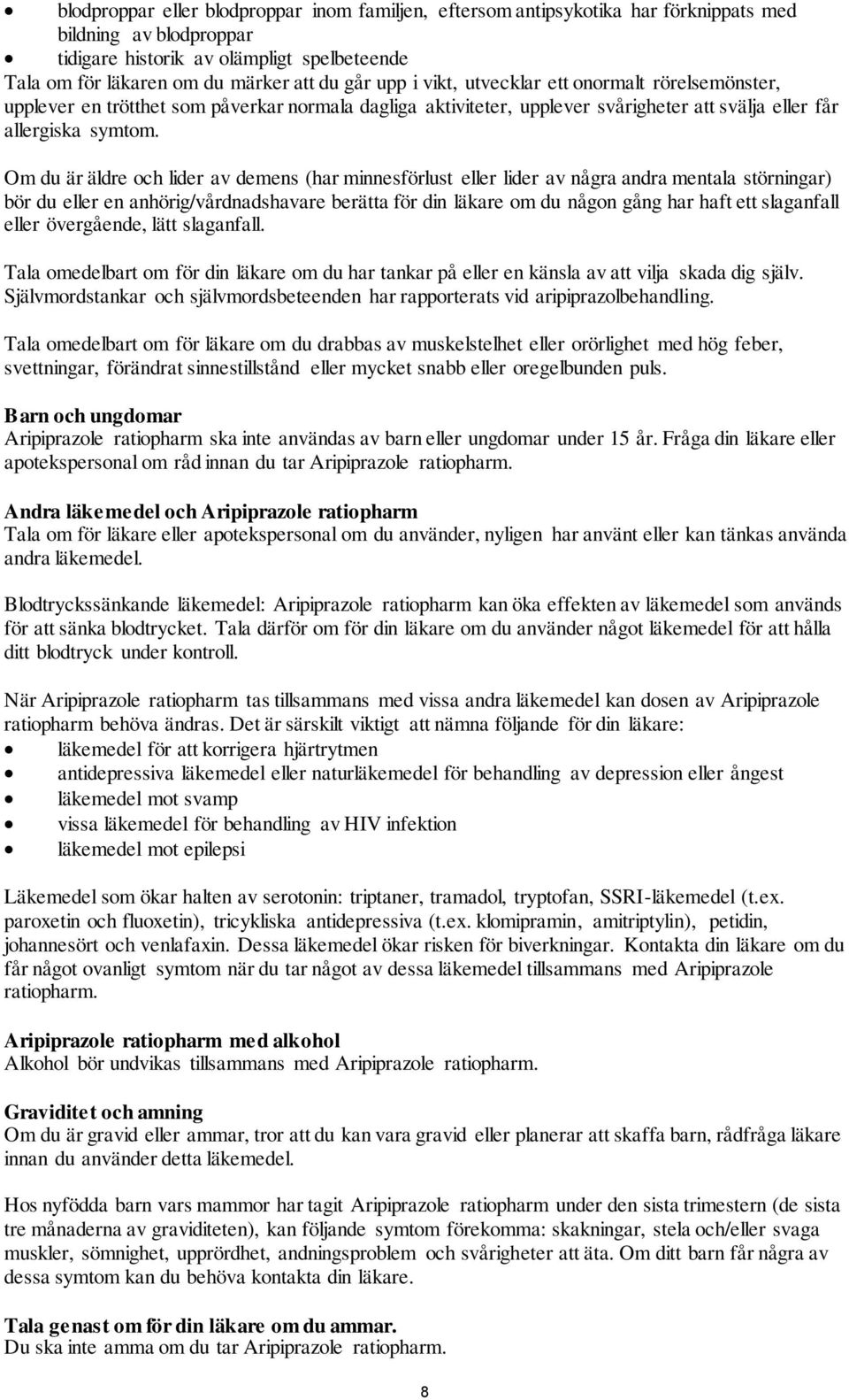 Om du är äldre och lider av demens (har minnesförlust eller lider av några andra mentala störningar) bör du eller en anhörig/vårdnadshavare berätta för din läkare om du någon gång har haft ett