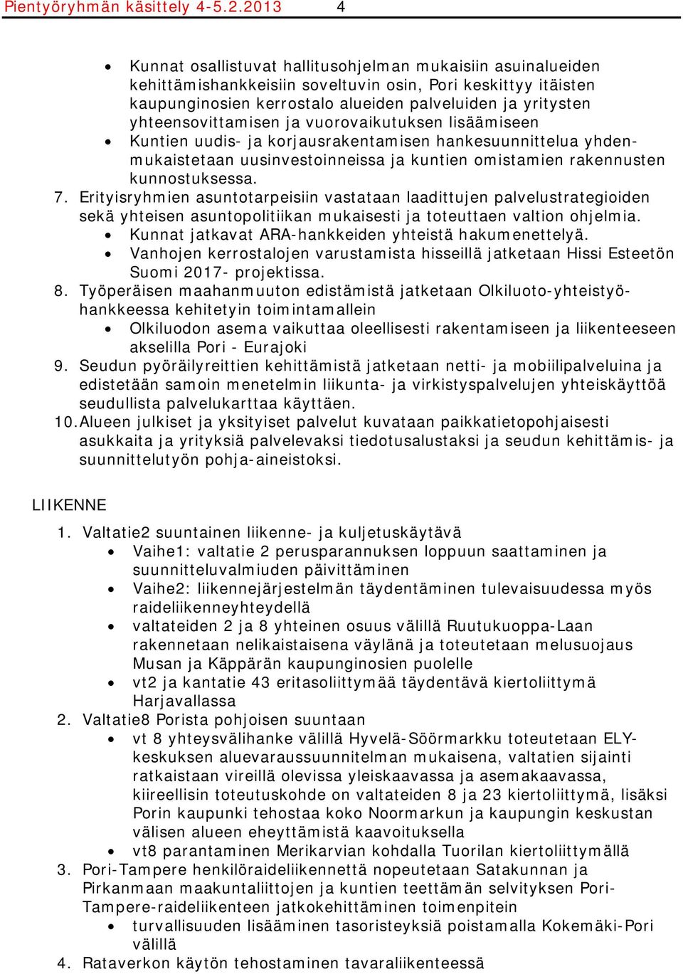 yhteensovittamisen ja vuorovaikutuksen lisäämiseen Kuntien uudis- ja korjausrakentamisen hankesuunnittelua yhdenmukaistetaan uusinvestoinneissa ja kuntien omistamien rakennusten kunnostuksessa. 7.