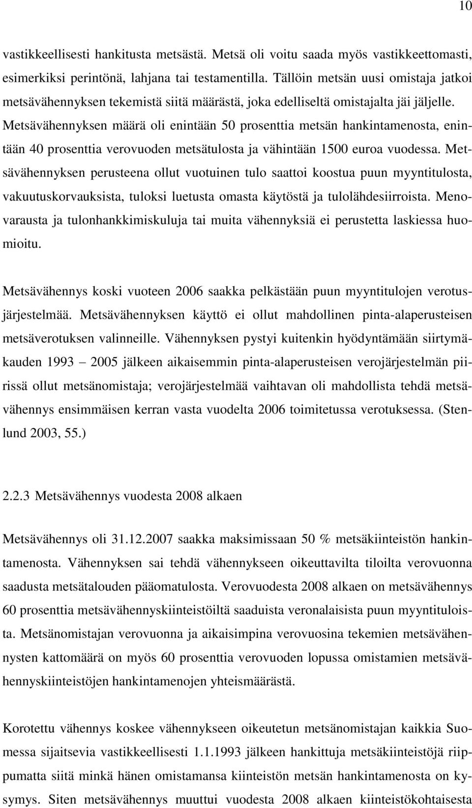 Metsävähennyksen määrä oli enintään 50 prosenttia metsän hankintamenosta, enintään 40 prosenttia verovuoden metsätulosta ja vähintään 1500 euroa vuodessa.