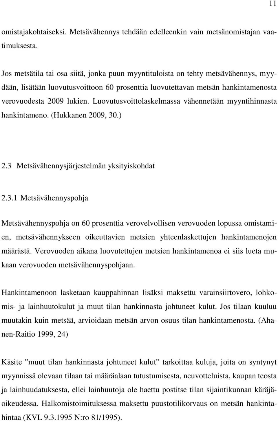 Luovutusvoittolaskelmassa vähennetään myyntihinnasta hankintameno. (Hukkanen 2009, 30