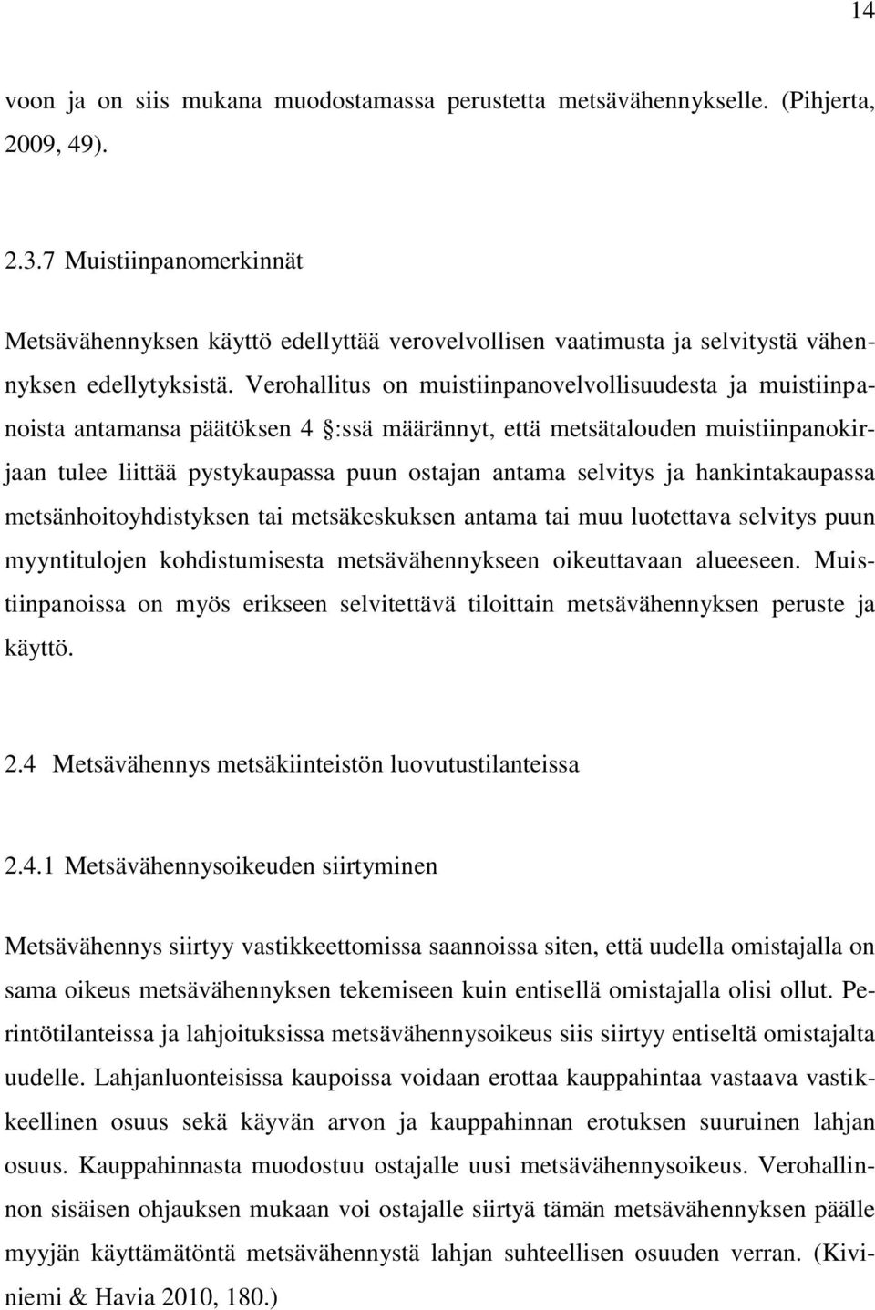 Verohallitus on muistiinpanovelvollisuudesta ja muistiinpanoista antamansa päätöksen 4 :ssä määrännyt, että metsätalouden muistiinpanokirjaan tulee liittää pystykaupassa puun ostajan antama selvitys