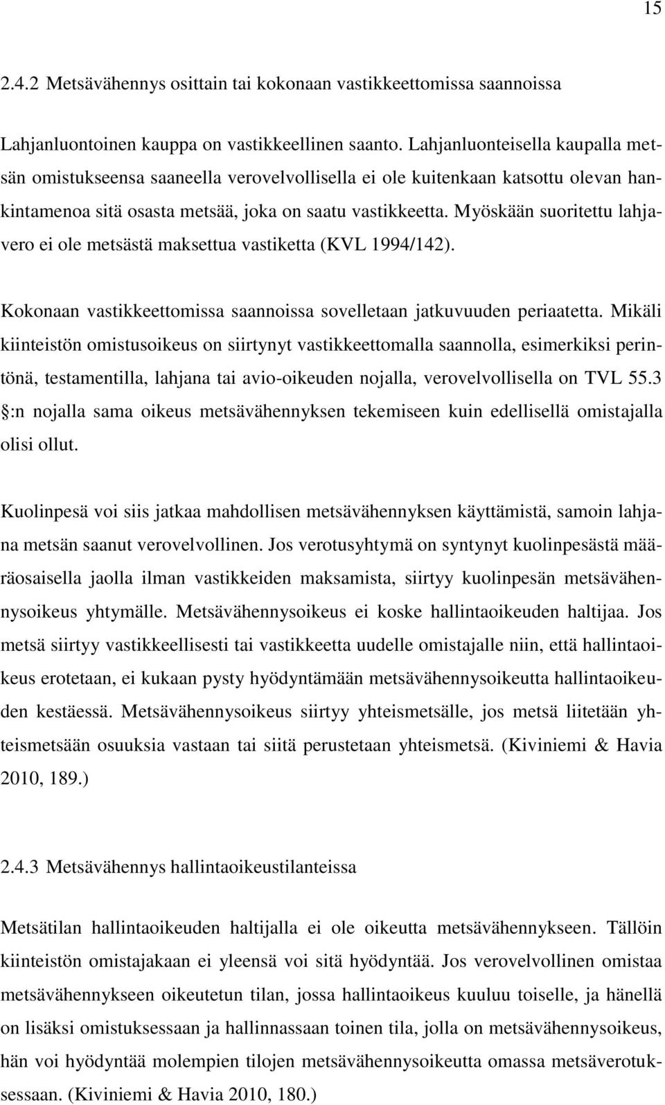 Myöskään suoritettu lahjavero ei ole metsästä maksettua vastiketta (KVL 1994/142). Kokonaan vastikkeettomissa saannoissa sovelletaan jatkuvuuden periaatetta.